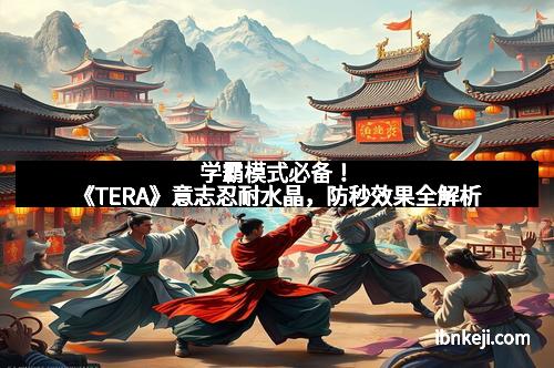 学霸模式必备！《TERA》意志忍耐水晶，防秒效果全解析